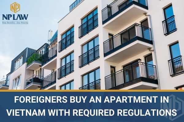 FOREIGNERS BUY AN APARTMENT IN VIETNAM WITH REQUIRED REGULATIONS