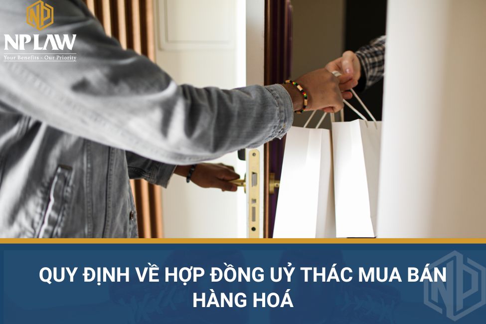 Quy định về hợp đồng uỷ thác mua bán hàng hoá
