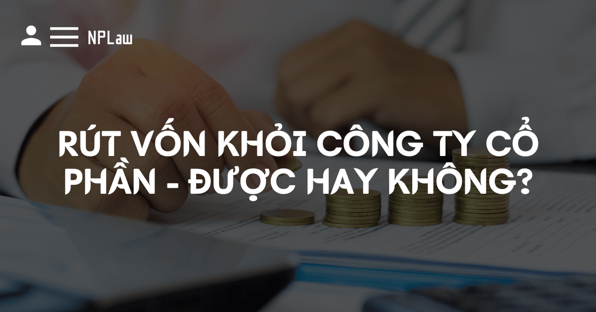 Những vấn đề pháp lý liên quan đến rút vốn khỏi công ty cổ phần