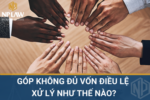 Góp không đủ vốn điều lệ xử lý như thế nào?
