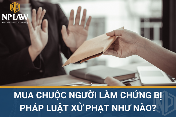 Mua chuộc người làm chứng bị pháp luật xử phạt như nào?