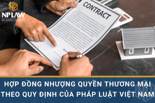 Hợp đồng nhượng quyền thương mại theo quy định của pháp luật Việt Nam