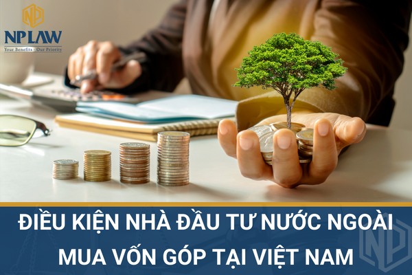Điều kiện nhà đầu tư nước ngoài mua vốn góp tại Việt Nam