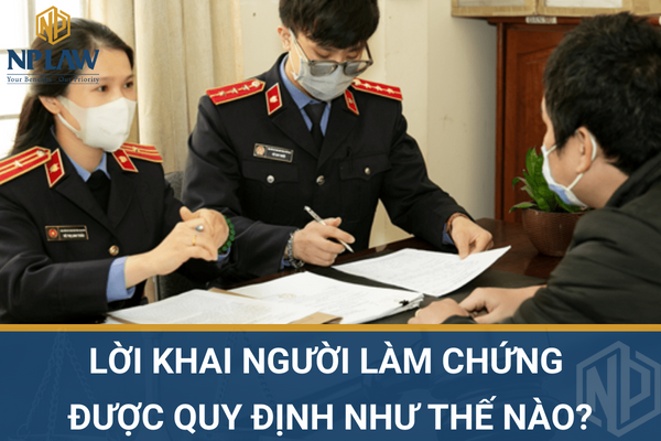 Lời khai người làm chứng được quy định như thế nào?