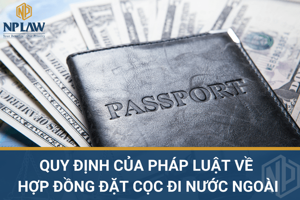 Quy định của pháp luật về hợp đồng đặt cọc đi nước ngoài