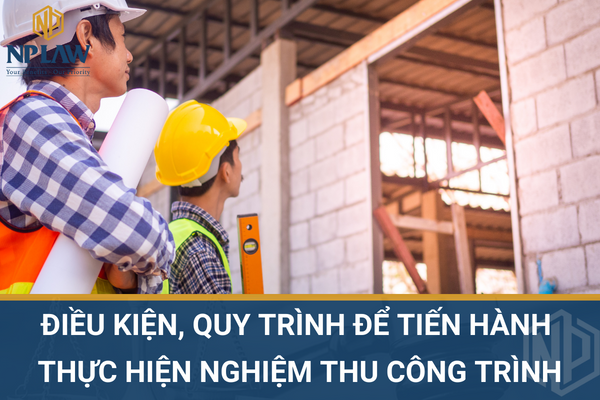 Điều kiện, quy trình để tiến hành thực hiện nghiệm thu công trình