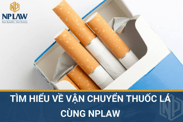 Tìm hiểu về vận chuyển thuốc lá cùng NPLAW