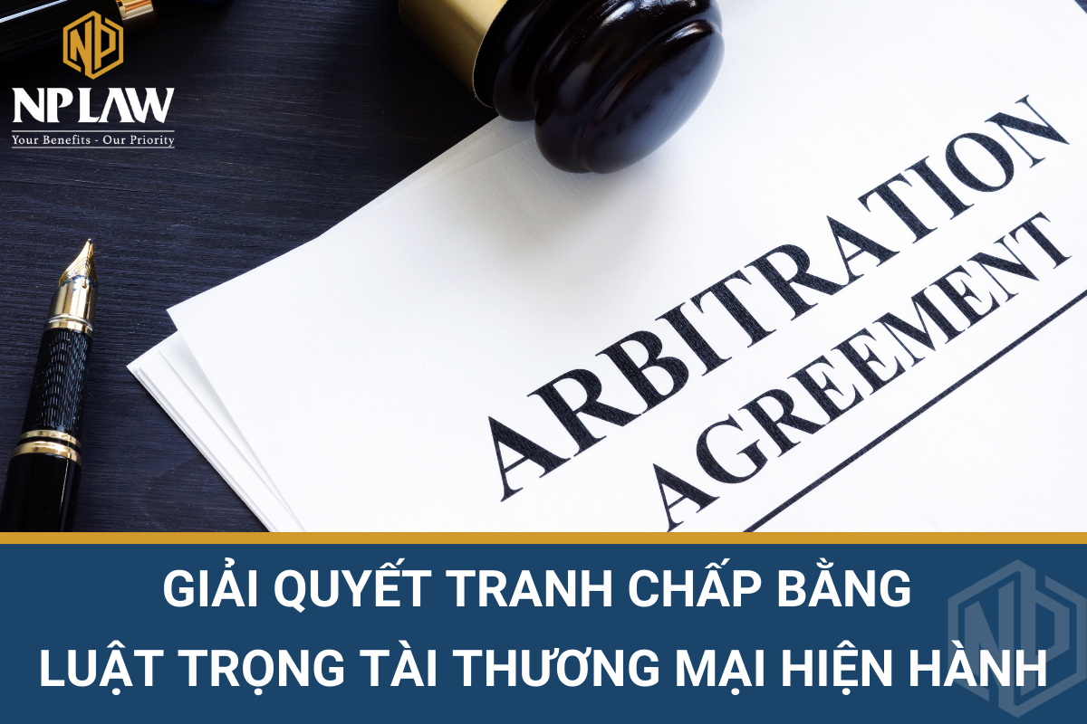 Giải quyết tranh chấp bằng luật trọng tài thương mại hiện hành