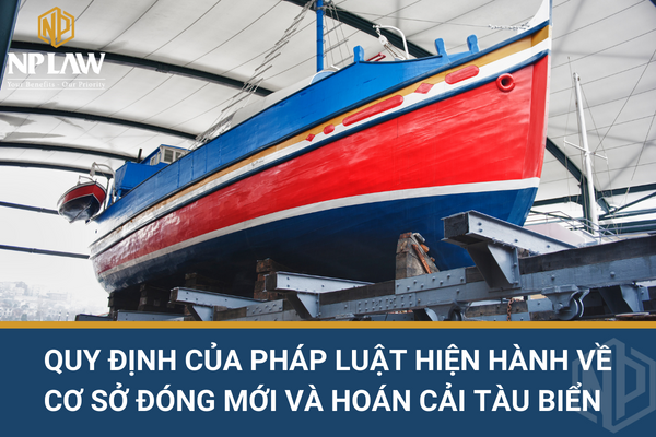 Quy định của pháp luật hiện hành về cơ sở đóng mới và hoán cải tàu biển
