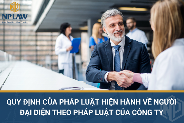 Quy định của pháp luật hiện hành về người đại diện theo pháp luật của công ty