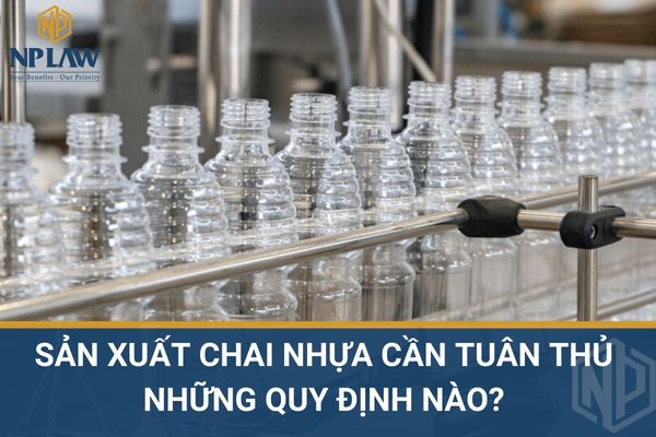Sản xuất chai nhựa cần tuân thủ những quy định nào?