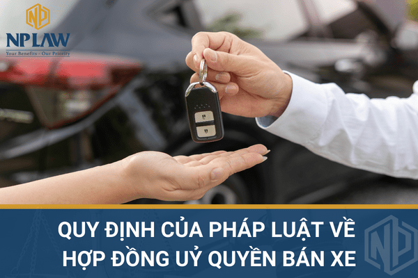Quy định của pháp luật về hợp đồng uỷ quyền bán xe