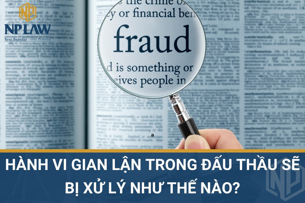 Hành vi gian lận trong đấu thầu sẽ bị xử lý như thế nào?