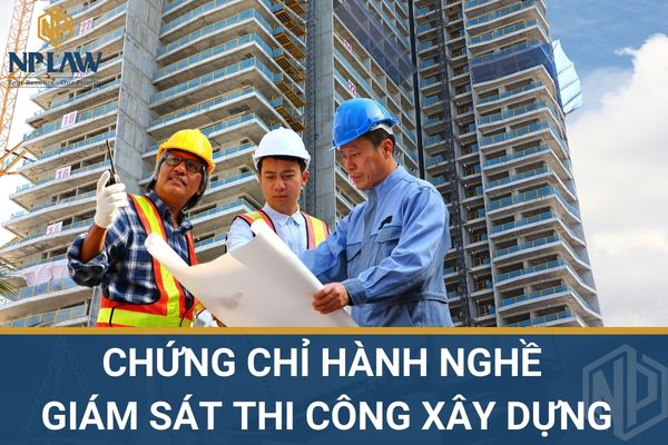 Chứng chỉ hành nghề giám sát thi công xây dựng