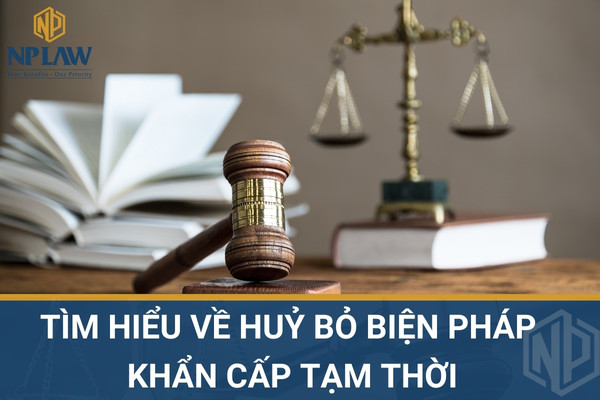 Tìm hiểu về huỷ bỏ biện pháp khẩn cấp tạm thời