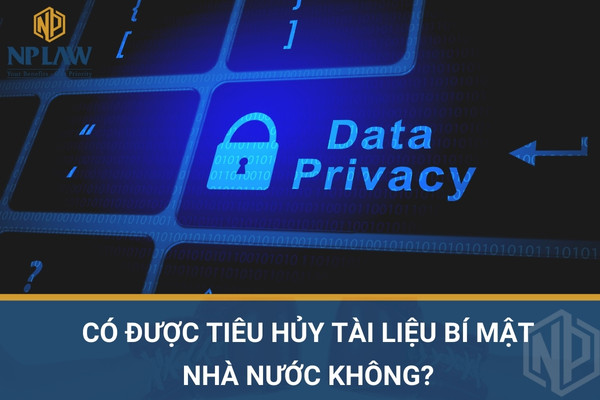 Có được tiêu hủy tài liệu bí mật nhà nước không?