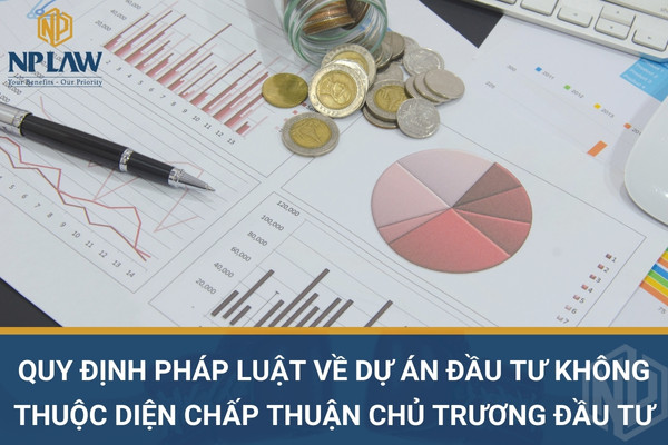 Quy định pháp luật về dự án đầu tư không thuộc diện chấp thuận chủ trương đầu tư
