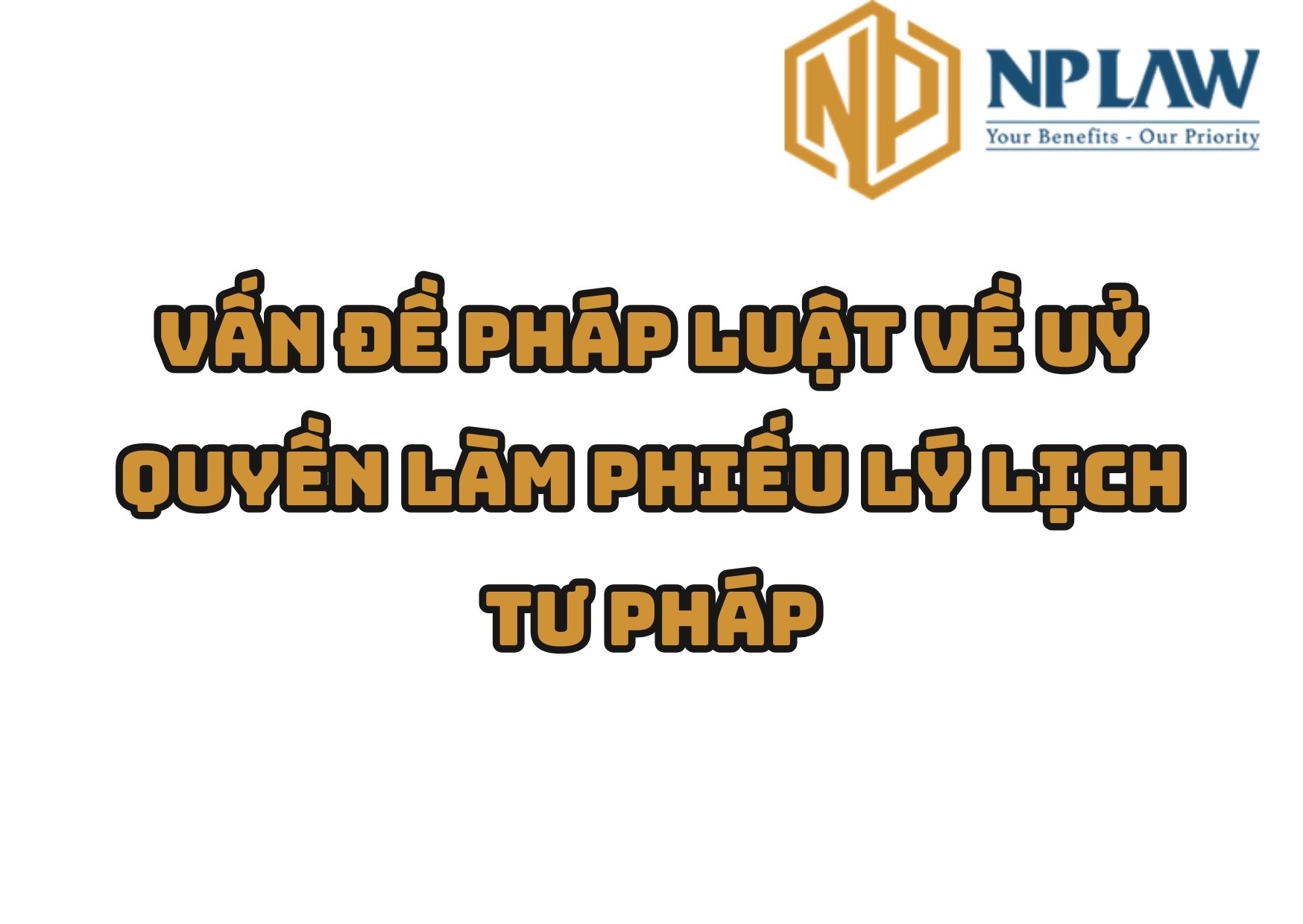 Vấn đề pháp luật về uỷ quyền làm phiếu lý lịch tư pháp