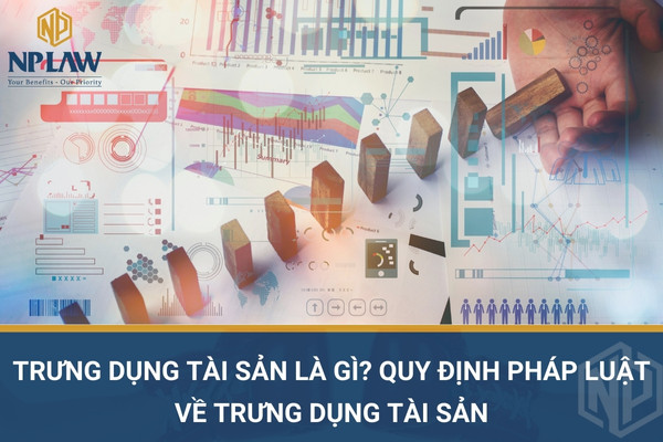 Trưng dụng tài sản là gì? quy định pháp luật về trưng dụng tài sản