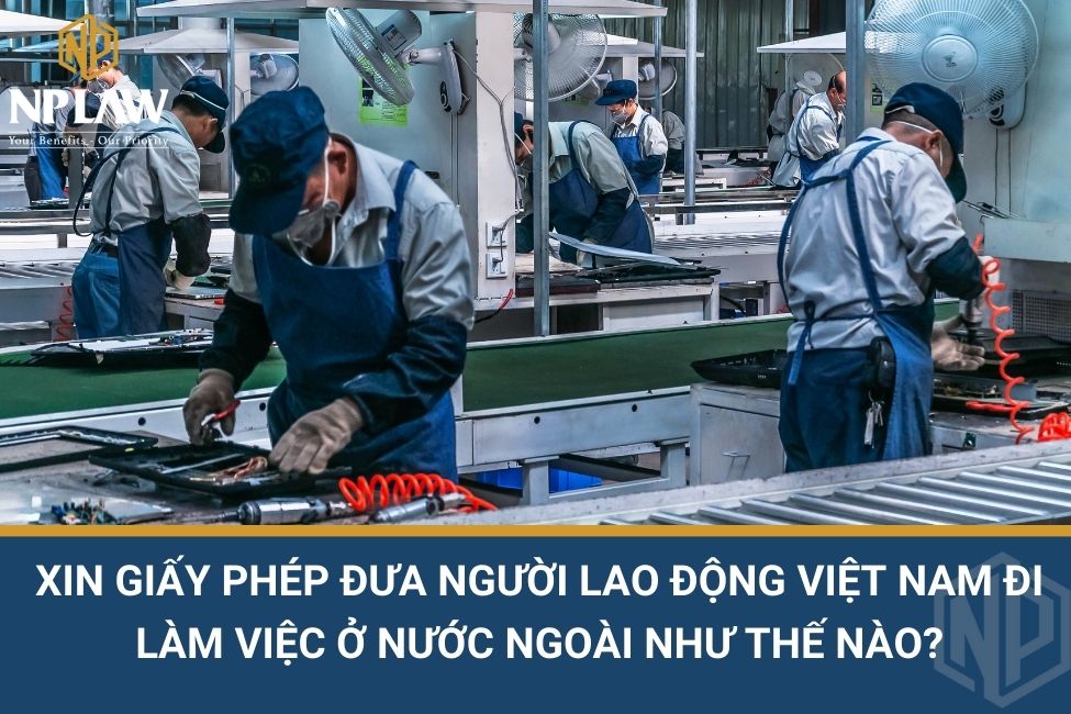 Xin giấy phép đưa người lao động Việt Nam đi làm việc ở nước ngoài như thế nào?