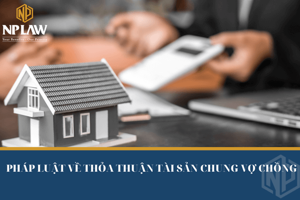 Pháp luật về thỏa thuận tài sản chung vợ chồng