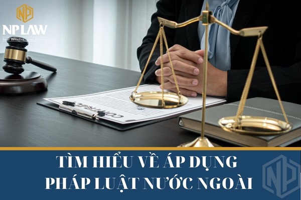Tìm hiểu về áp dụng pháp luật nước ngoài