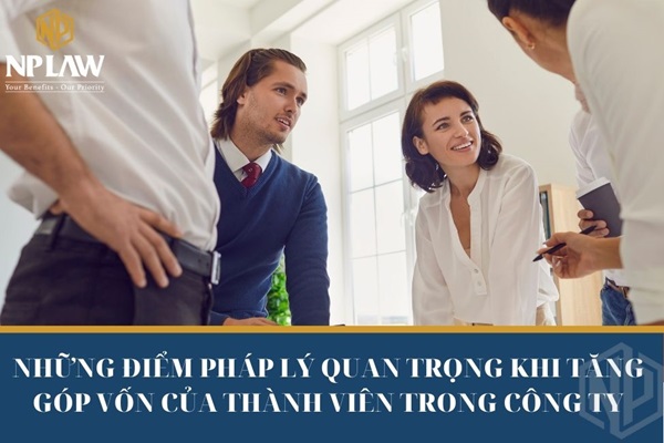 Những điểm pháp lý quan trọng khi tăng góp vốn của thành viên trong công ty