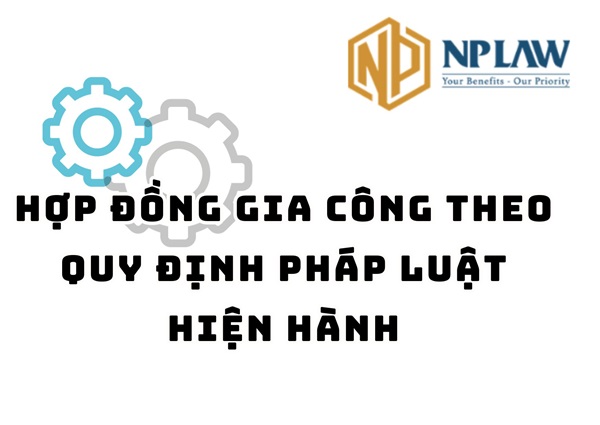 Hợp đồng gia công theo quy định pháp luật hiện hành