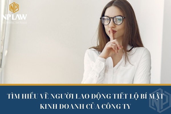 Tìm hiểu về người lao động tiết lộ bí mật kinh doanh của công ty