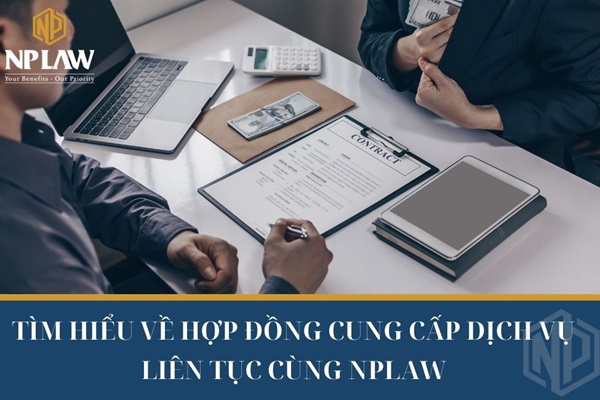 Tìm hiểu về hợp đồng cung cấp dịch vụ liên tục cùng NPLAW