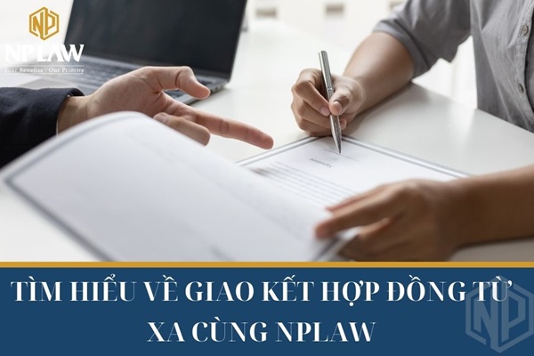 Tìm hiểu về giao kết hợp đồng từ xa cùng NPLAW