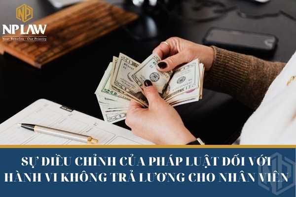 Sự điều chỉnh của pháp luật đối với hành vi không trả lương cho nhân viên