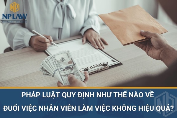 Pháp luật quy định như thế nào về đuổi việc nh n viên làm việc không hiệu quả?