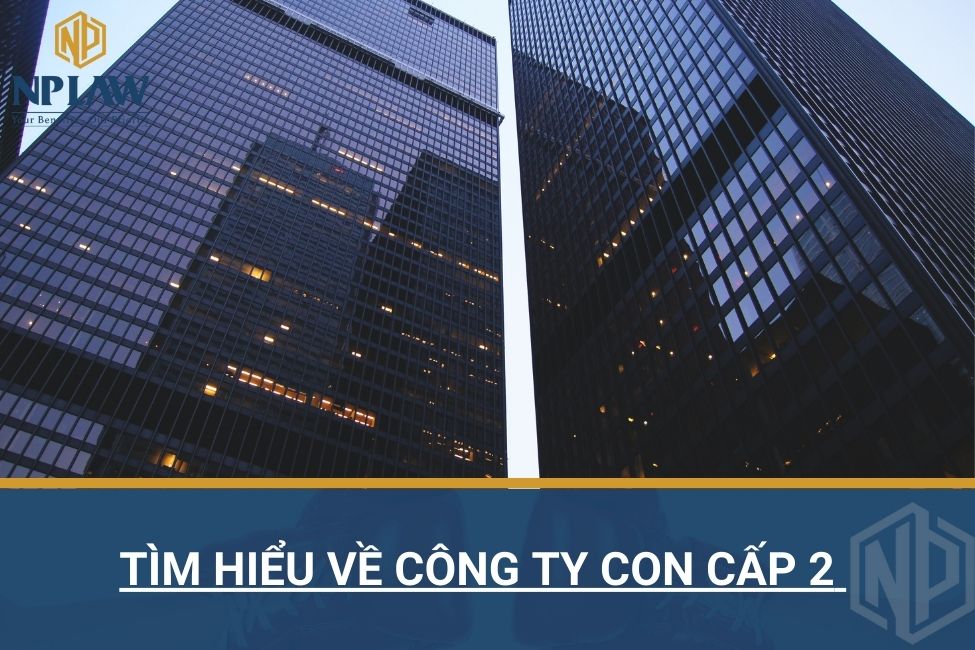 Tìm hiểu về công ty con cấp 2