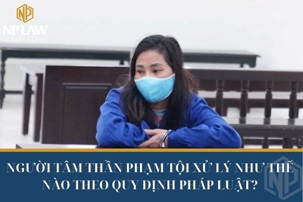 Người tâm thần phạm tội xử lý như thế nào theo quy định pháp luật?