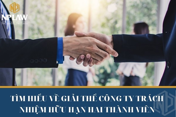 Tìm hiểu về giải thể công ty trách nhiệm hữu hạn hai thành viên