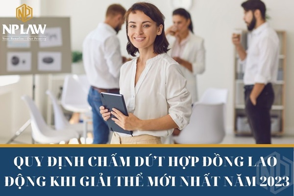 Quy định chấm dứt hợp đồng lao động khi giải thể mới nhất năm 2023
