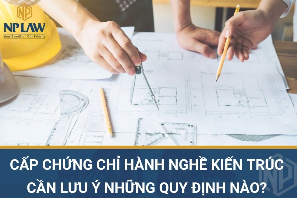 Cấp chứng chỉ hành nghề kiến trúc cần lưu ý những quy định nào?