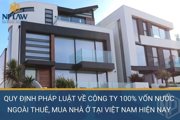 Quy định pháp luật về công ty 100% vốn nước ngoài thuê, mua nhà ở tại Việt Nam hiện nay