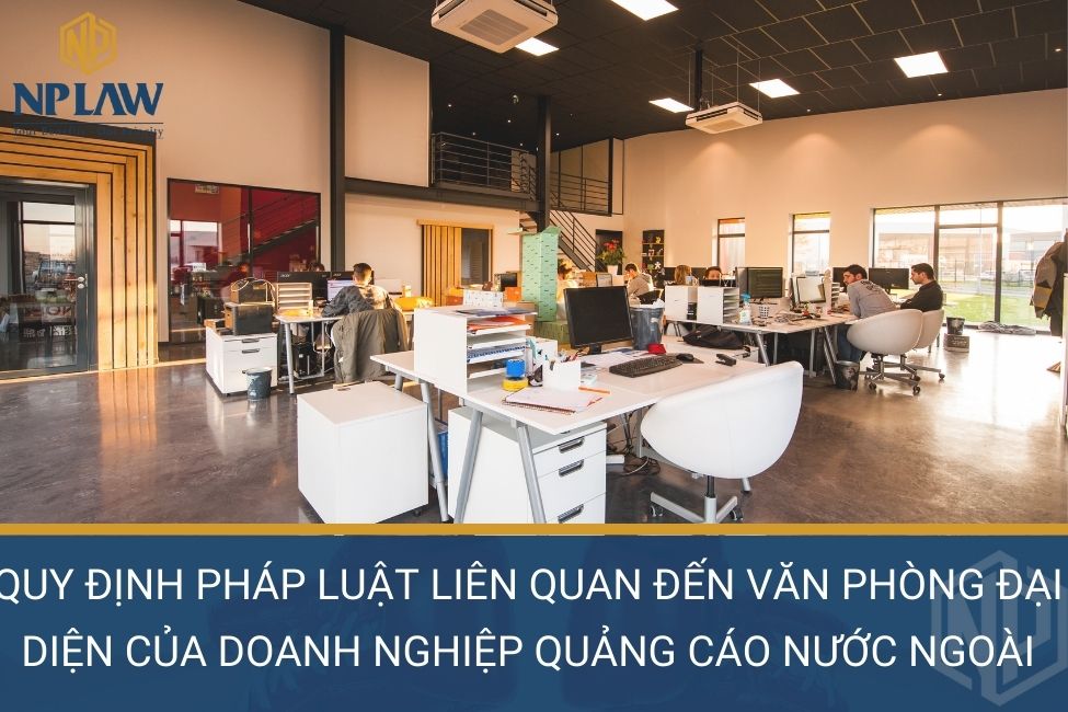 Quy định pháp luật liên quan đến văn phòng đại diện của doanh nghiệp quảng cáo nước ngoài