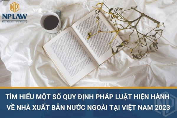 Tìm hiểu một số quy định pháp luật hiện hành về nhà xuất bản nước ngoài tại Việt Nam 2023