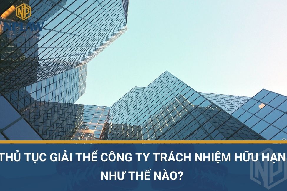 Thủ tục giải thể công ty trách nhiệm hữu hạn như thế nào?