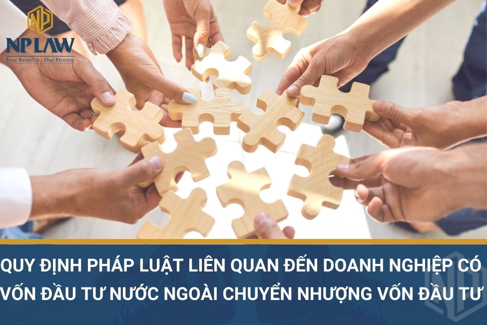 Quy định pháp luật liên quan đến doanh nghiệp có vốn đầu tư nước ngoài chuyển nhượng vốn đầu tư