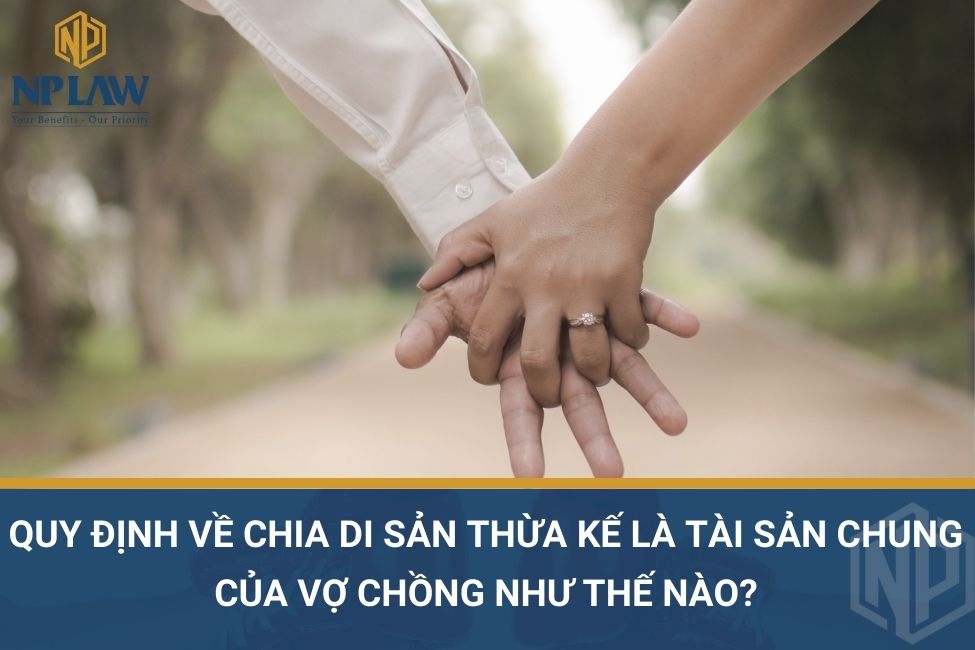 Quy định về chia di sản thừa kế là tài sản chung của vợ chồng như thế nào?