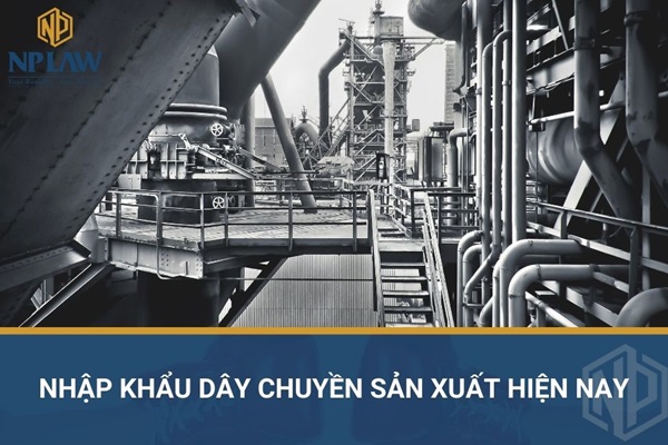 Nhập khẩu dây chuyền sản xuất hiện nay