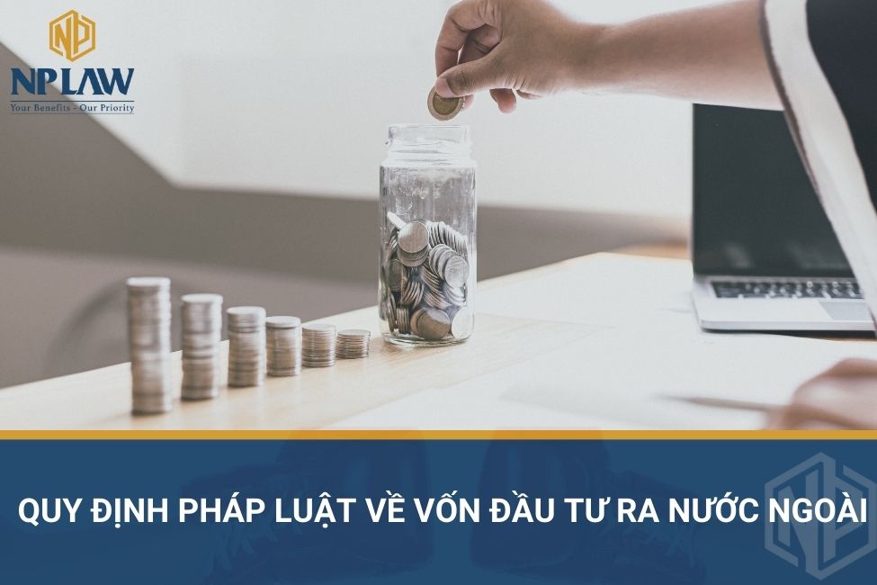 Quy định pháp luật về vốn đầu tư ra nước ngoài
