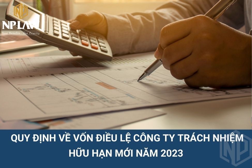 Quy định về vốn điều lệ công ty trách nhiệm hữu hạn mới năm 2023