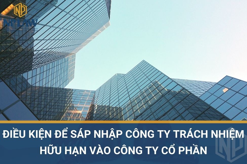 Điều kiện để sáp nhập công ty trách nhiệm hữu hạn vào công ty cổ phần