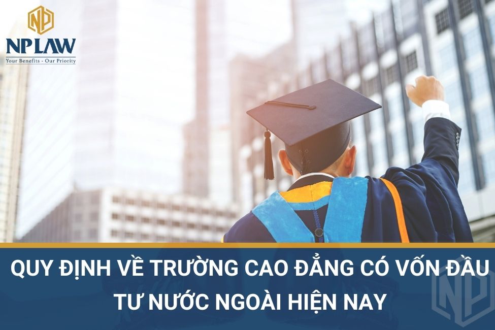 Quy định về trường cao đẳng có vốn đầu tư nước ngoài hiện nay