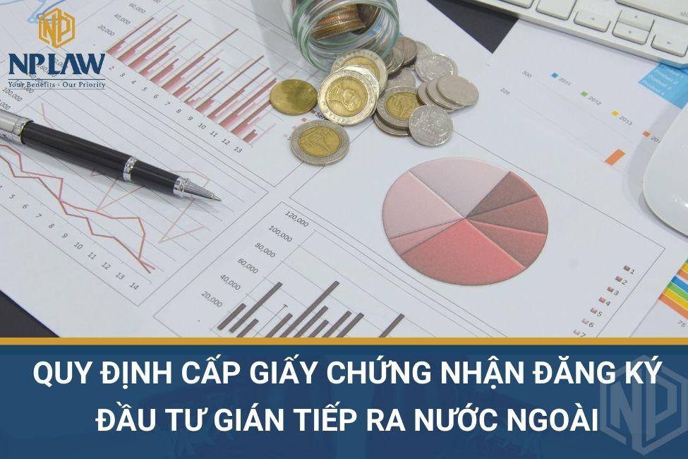 Quy định cấp giấy chứng nhận đăng ký đầu tư gián tiếp ra nước ngoài